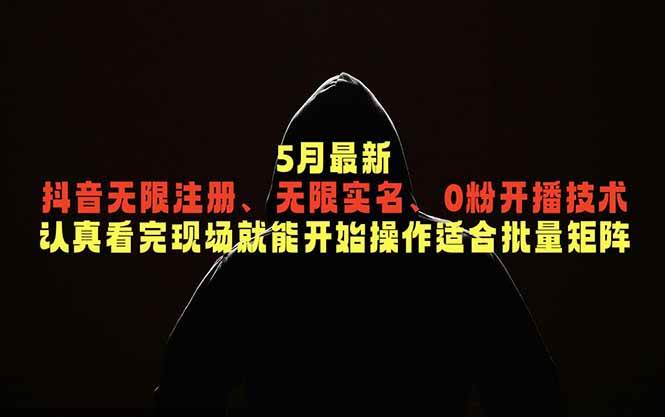 （18735期）5月最新抖音无限注册、无限实名、0粉开播技术，认真看完现场就能开始操作，适合批量矩阵 - 52网创-52网创