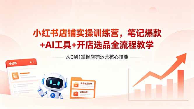 （18515期）小红书店铺实操训练营，笔记爆款+AI工具+开店选品全流程教学 - 52网创-52网创