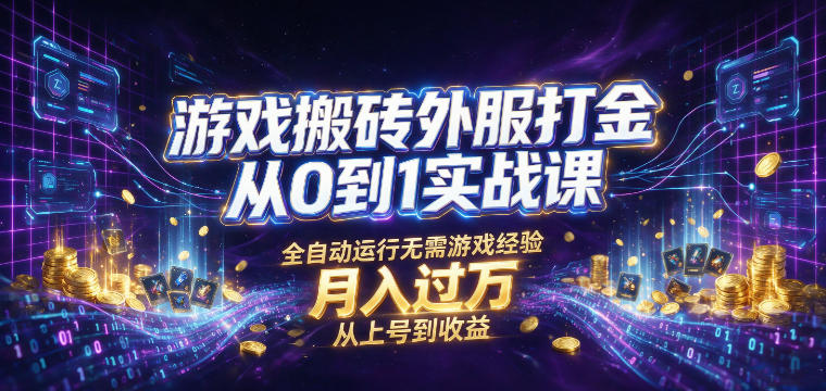 游戏搬砖外服打金从0到1实战课，从上号到收益，全自动运行无需游戏经验，月入过1W【揭秘】 - 52网创-52网创