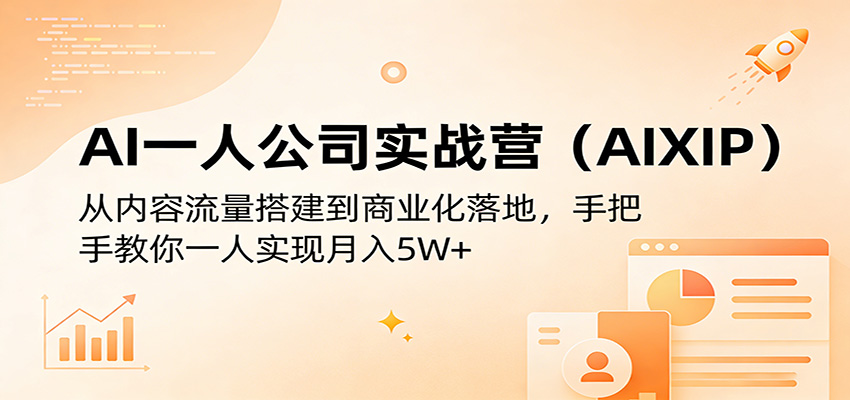AI一人公司实战营(AIXIP)：从内容流量搭建到商业化落地，手把手教你一人实现月入5W+ - 52网创-52网创