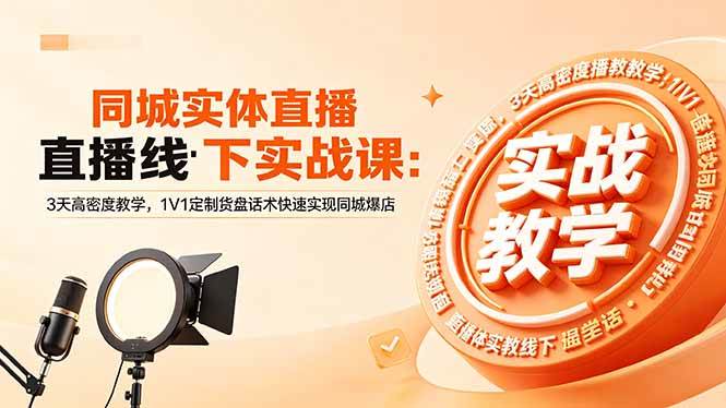 （18543期）同城实体直播线下实战课：3天高密度教学，1V1定制货盘话术快速实现同城爆店 - 52网创-52网创