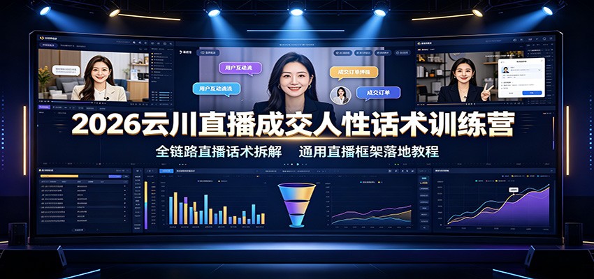 2026云川直播成交人性话术训练营：全链路直播话术拆解，通用直播框架落地教程 - 52网创-52网创