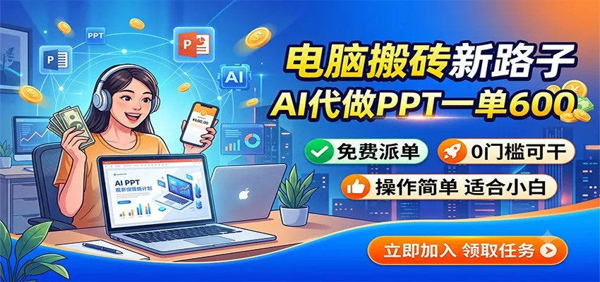 电脑搬砖新路子：AI代做PPT一单600，免费派单，0门槛可干 - 52网创-52网创