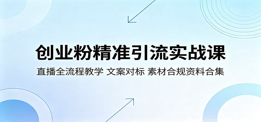 创业粉精准引流实战课：直播全流程教学，文案对标，素材合规资料合集 - 52网创-52网创