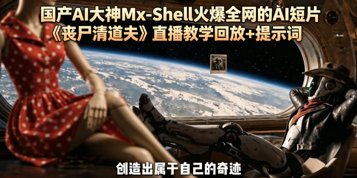 国产AI大神Mx-Shell火爆全网的AI短片《丧尸清道夫》直播教学回放+提示词 - 52网创-52网创
