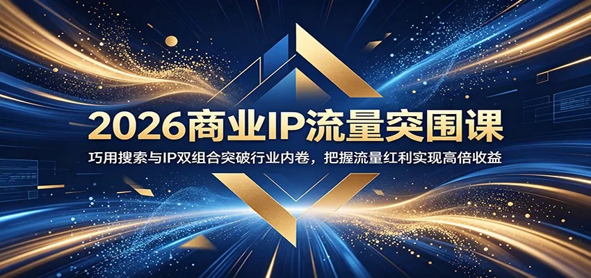 2026商业IP流量突围课：巧用搜索与IP双组合突破行业内卷，把握流量红利实现高倍收益 - 52网创-52网创