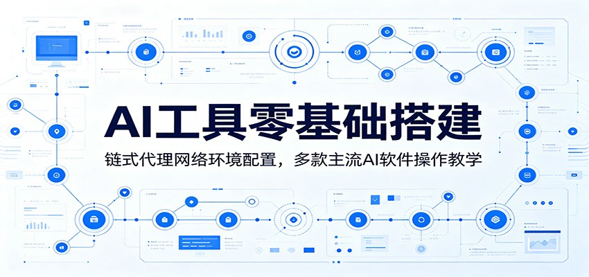 AI工具零基础搭建：链式代理网络环境配置，多款主流AI软件操作教学 - 52网创-52网创
