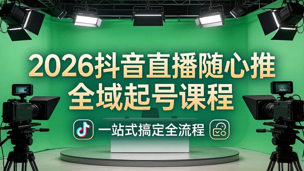 （18050期）2026抖音直播随心推全域起号课程：一站式搞定直播起号、稳号、放量全流程(更新4月) - 52网创-52网创