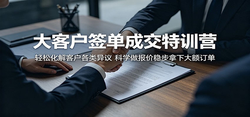 大客户签单成交特训营：轻松化解客户各类异议，科学做报价稳步拿下大额订单 - 52网创-52网创