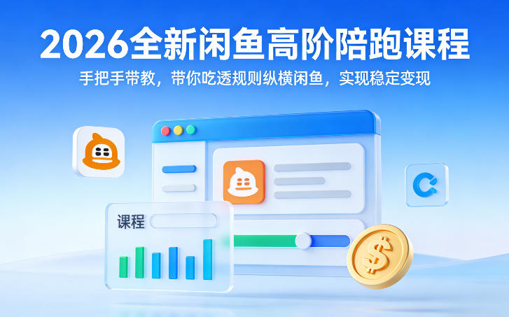 2026全新闲鱼高阶陪跑课程，手把手带教，带你吃透规则纵横闲鱼，实现稳定变现 - 52网创-52网创