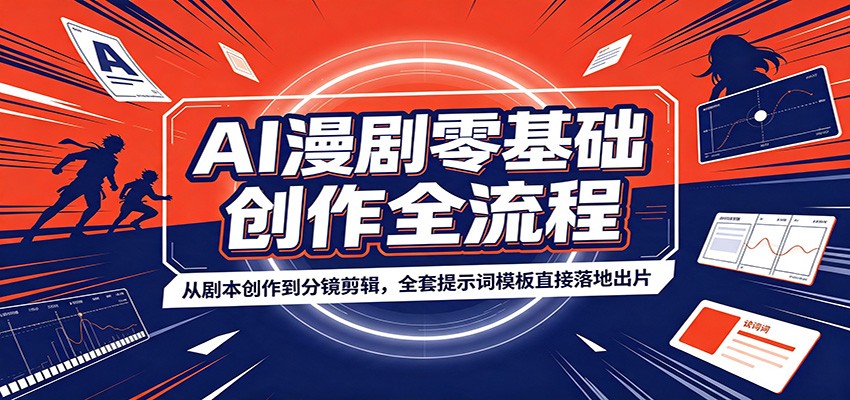 AI漫剧零基础创作全流程：从剧本创作到分镜剪辑，全套提示词模板直接落地出片-52网创