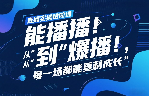 直播实操进阶课，直播经验复盘：从“能播”到“爆播”，每一场都能复利成长 - 52网创-52网创