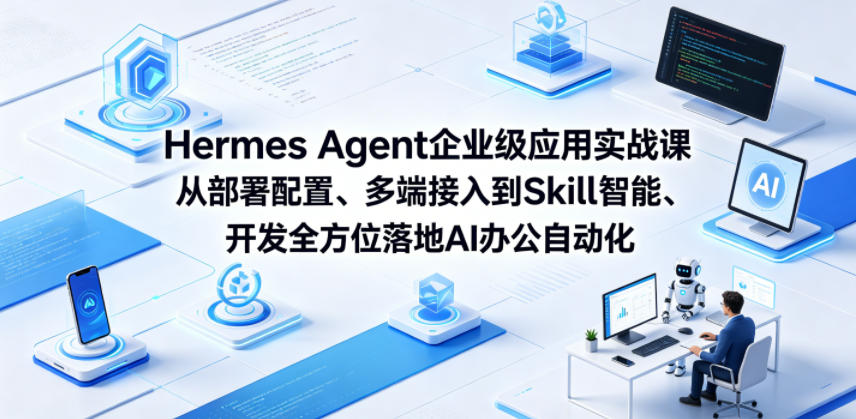 Hermes Agent企业级应用实战课从部署配置、多端接入到Skill智能开发全方位落地AI办公自动化 - 52网创-52网创