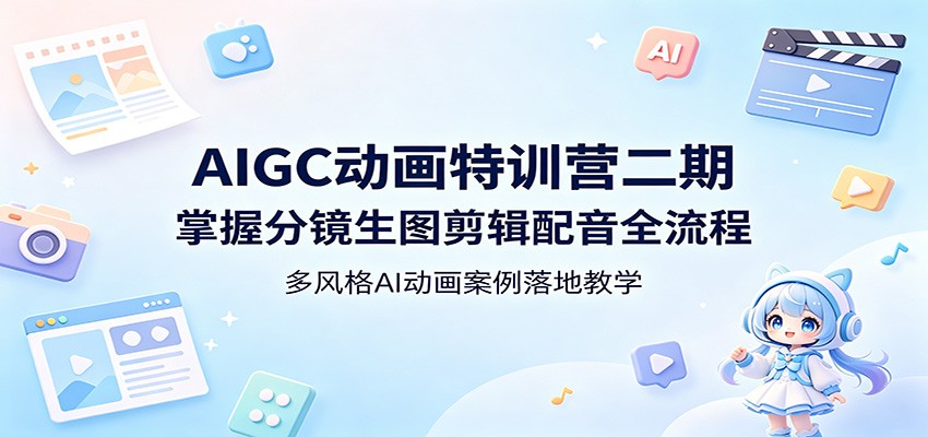 AIGC动画特训营二期：掌握分镜生图剪辑配音全流程，多风格AI动画案例落地教学 - 52网创-52网创