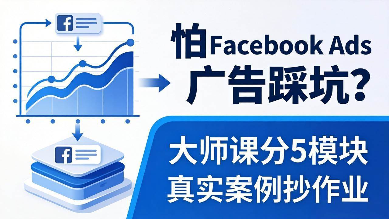 （18174期）怕 Facebook Ads 广告踩坑？大师课分 5 模块教你做广告、搞扩量，还带真实案例抄作业！ - 52网创-52网创