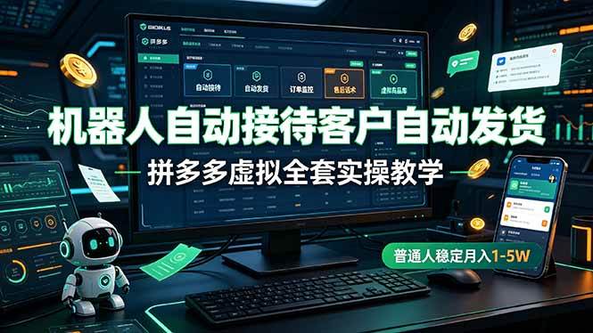 （19218期）机器人自动接待客户自动发货，拼多多虚拟全套实操教学，普通人稳定月入 1-5W-52网创