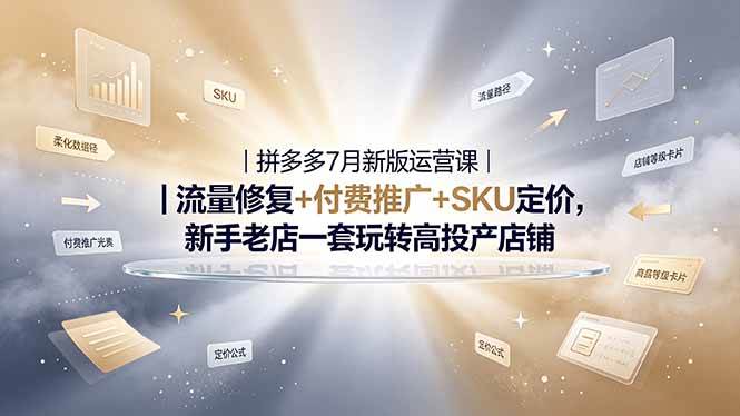 （19167期）2026拼多多掘金运营私教大课-7月，流量推广定价申诉全覆盖，一套打法稳定店铺长期出单-52网创