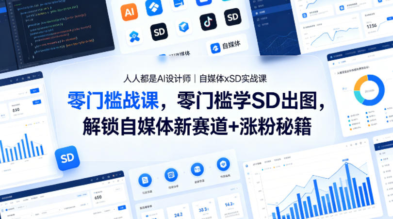 人人都是AI设计师｜自媒体xSD实战课，零门槛学SD出图，解锁自媒体新赛道+涨粉秘籍 - 52网创-52网创