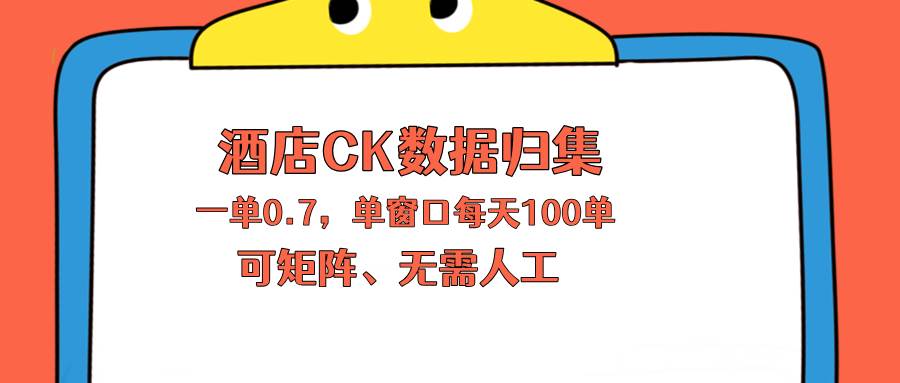 （18350期）上班也能玩的酒店CK数据归集，一单0.7单窗口每天可做100单，一个人就能矩阵操作 - 52网创-52网创