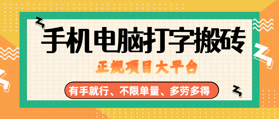 （18377期）纯手机电脑打字搬砖，副业可发展主业来做蓝海项目，有手就行，几秒一单，不限单量，多劳多得，收益全程有官方托底，正规项目大平台-52网创