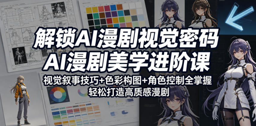 解锁AI漫剧视觉密码，AI漫剧美学进阶课，视觉叙事技巧+色彩构图+角色控制全掌握，轻松打造高质感漫剧-52网创