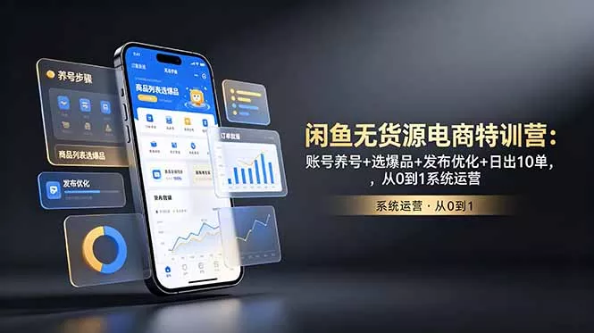 闲鱼无货源电商特训营:账号养号+选爆品+发布优化+日出10单,从0到1系统运营-52网创