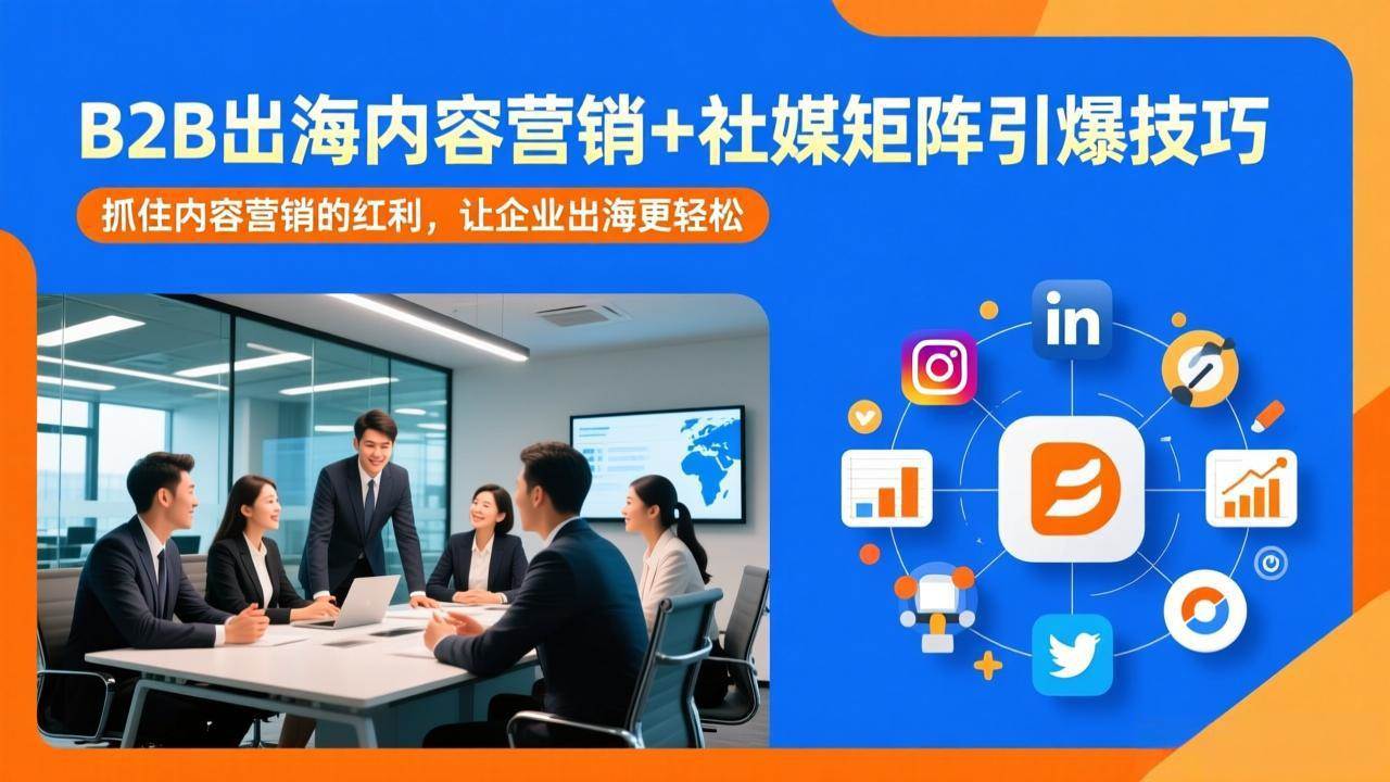 （17470期）B2B出海内容营销+社媒矩阵引爆技巧：抓住内容营销的红利，让企业出海更轻松-52网创