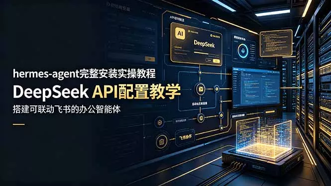 hermes-agent完整安装实操教程，DeepSeek API配置教学，搭建可联动飞书的办公智能体 - 52网创-52网创