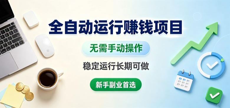 全自动运行賺钱项目，无需手动操作，稳定运行长期可做，新手副业首选【揭秘】 - 52网创-52网创