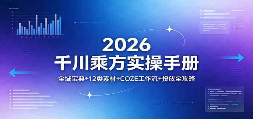 2026千川乘方实操手册：全域宝典+12类素材+COZE工作流+投放全攻略-52网创