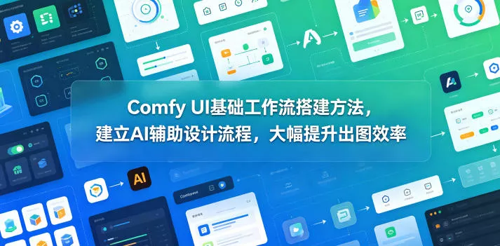 Comfy UI基础工作流搭建方法，建立AI辅助设计流程，大幅提升出图效率 - 52网创-52网创