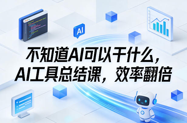 不知道AI可以干什么，AI工具总结课，效率翻倍-52网创