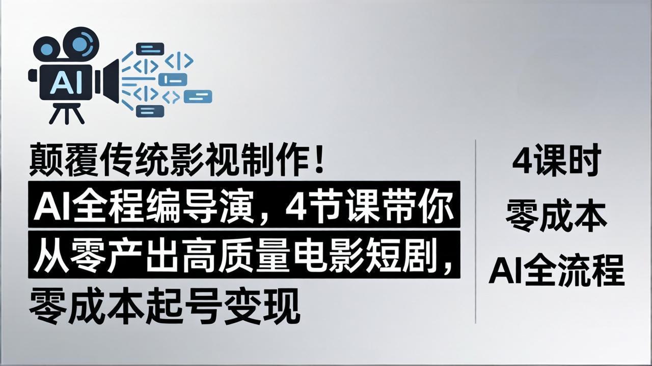 颠覆传统影视制作！AI全程编导演，4节课带你从零产出高质量电影短剧，零成本起号变现 - 52网创-52网创