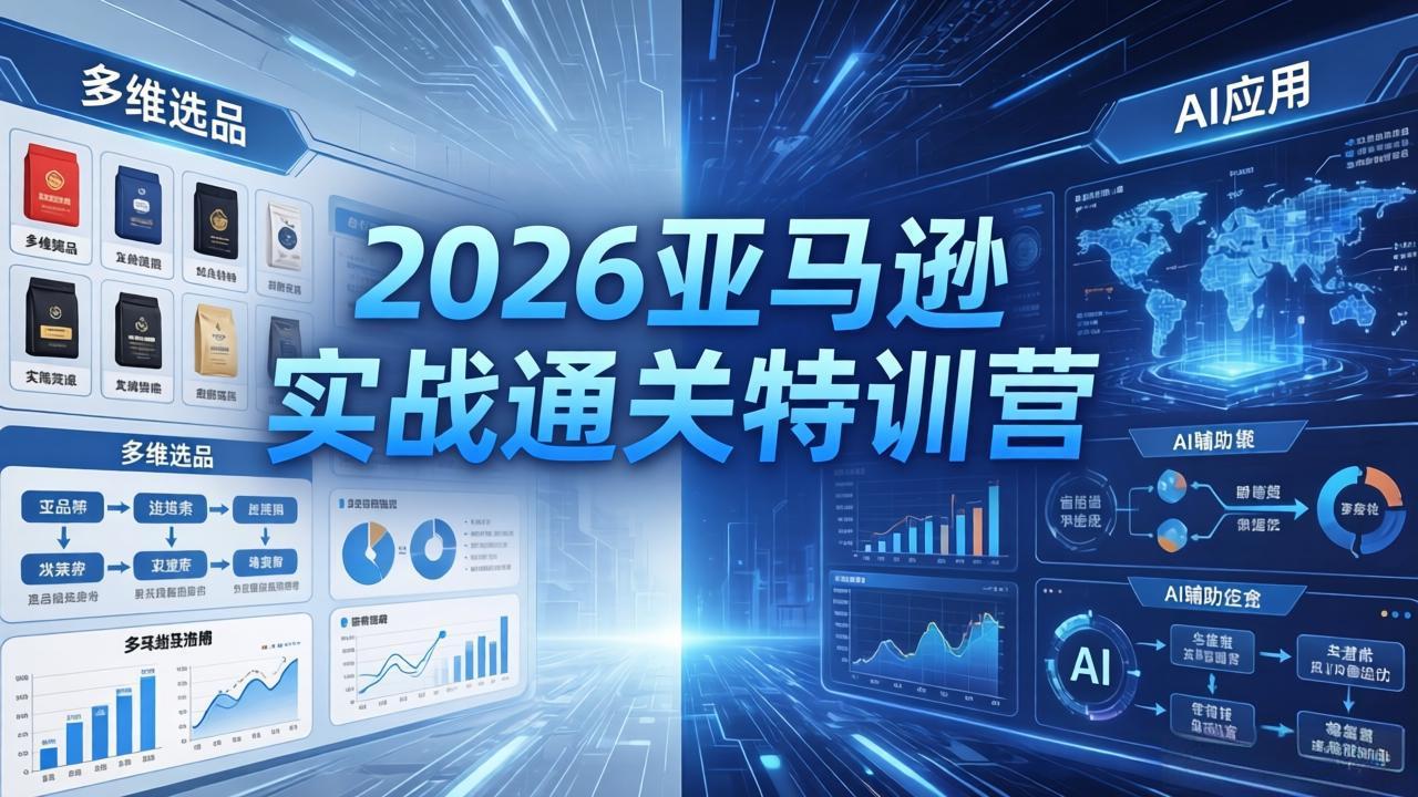 2026亚马逊实战通关特训营-26年4月30更新，多维选品+渐进式打法+AI应用，从0到1打造盈利店铺 - 52网创-52网创