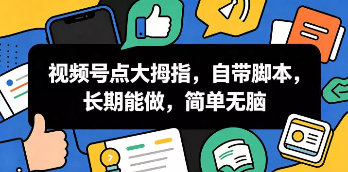 视频号点大拇指，自带脚本，长期能做，简单无脑【揭秘】 - 52网创-52网创