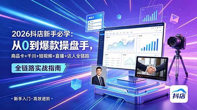 （18944期） 2026抖店新手必学：从0到爆款操盘手，商品卡+千川+短视频+直播+达人全链路 - 52网创-52网创