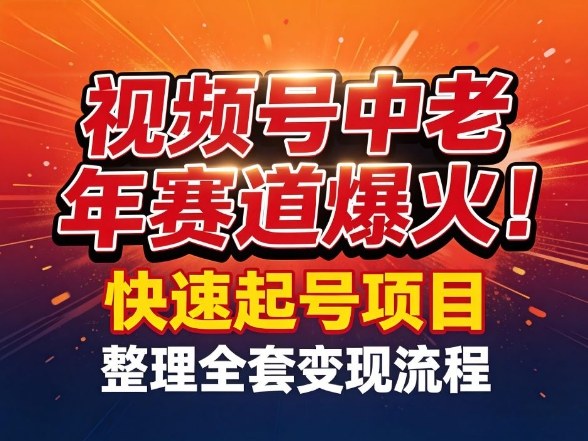 视频号中老年这个赛道爆火！测试可以快速起号，整理了全套变现流程-52网创