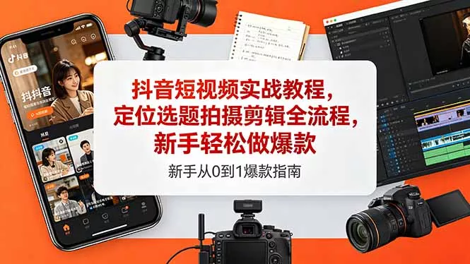 抖音短视频实战教程，定位选题拍摄剪辑全流程，新手轻松做爆款 - 52网创-52网创