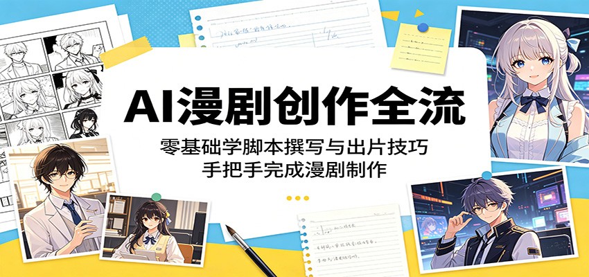 AI漫剧创作全流：零基础学脚本撰写与出片技巧，手把手完成漫剧制作 - 52网创-52网创