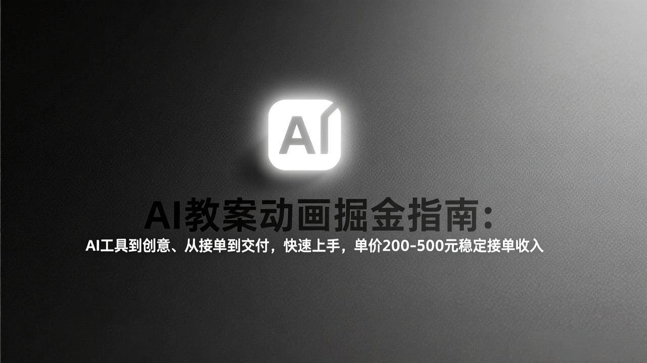 （17349期）AI教案动画掘金指南：从工具到创意、从接单到交付，快速上手，单价200-500元稳定接单收入-52网创
