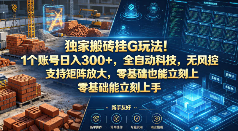 独家搬砖挂G玩法！1个账号日入300+，全自动科技，无风控支持矩阵放大，零基础也能立刻上手【揭秘】 - 52网创-52网创