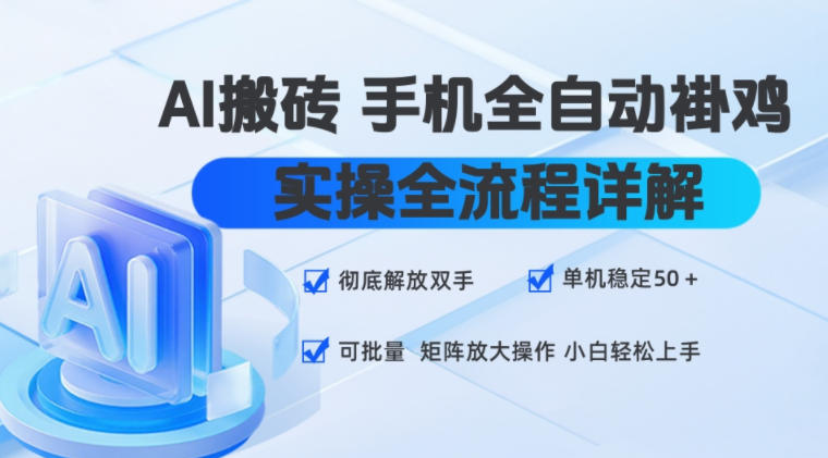 AI搬砖手机全自动褂鸡，实操全流程详解，彻底解放双手，单机稳定50+，可批量矩阵放大操作，小白轻松上手【揭秘】 - 52网创-52网创