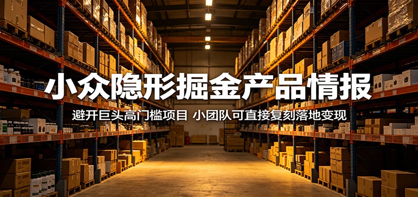 小众隐形掘金产品情报：避开巨头高门槛项目，小团队可直接复刻落地变现-52网创