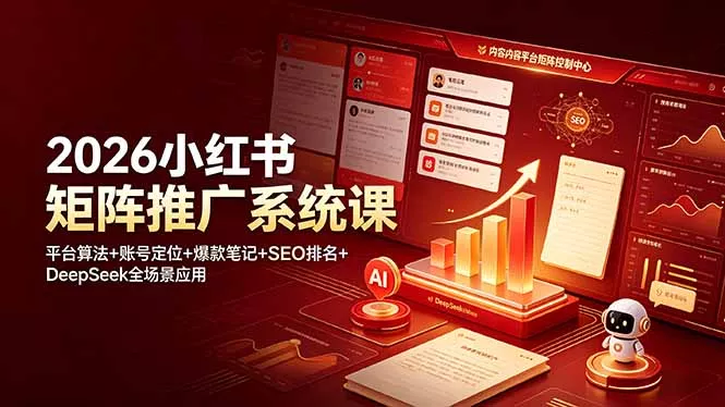 2026小红书矩阵推广系统课：平台算法+账号定位+爆款笔记+SEO排名+DeepSeek全场景应用 - 52网创-52网创