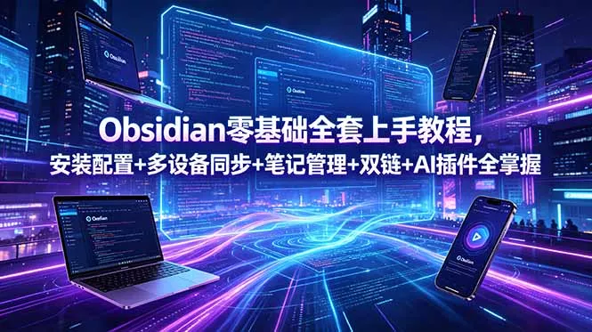 Obsidian零基础全套上手教程，安装配置+多设备同步+笔记管理+双链+AI插件全掌握 - 52网创-52网创