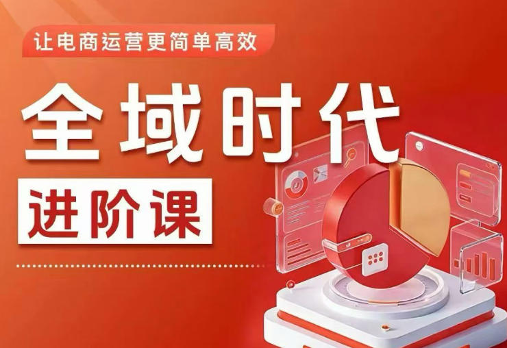 全域时代进阶课,更简单高效的全域投放实操,让电商运营更简单高效(更新0731) 全域时代进阶课,更简单高效的全域投放实操,让电商运营更简单高效(更新0731)