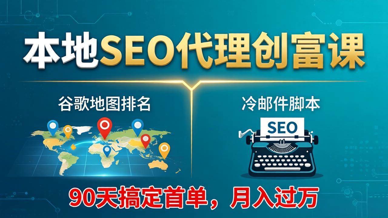 （17946期）本地SEO代理创富课：谷歌地图排名+冷邮件脚本，90天搞定首单，月入过万实战体系 - 52网创-52网创