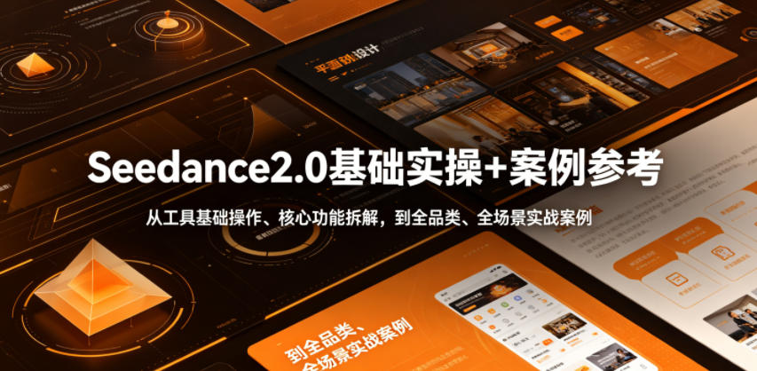Seedance2.0基础实操+案例参考，从工具基础操作、核心功能拆解，到全品类、全场景实战案例参考全覆盖-52网创