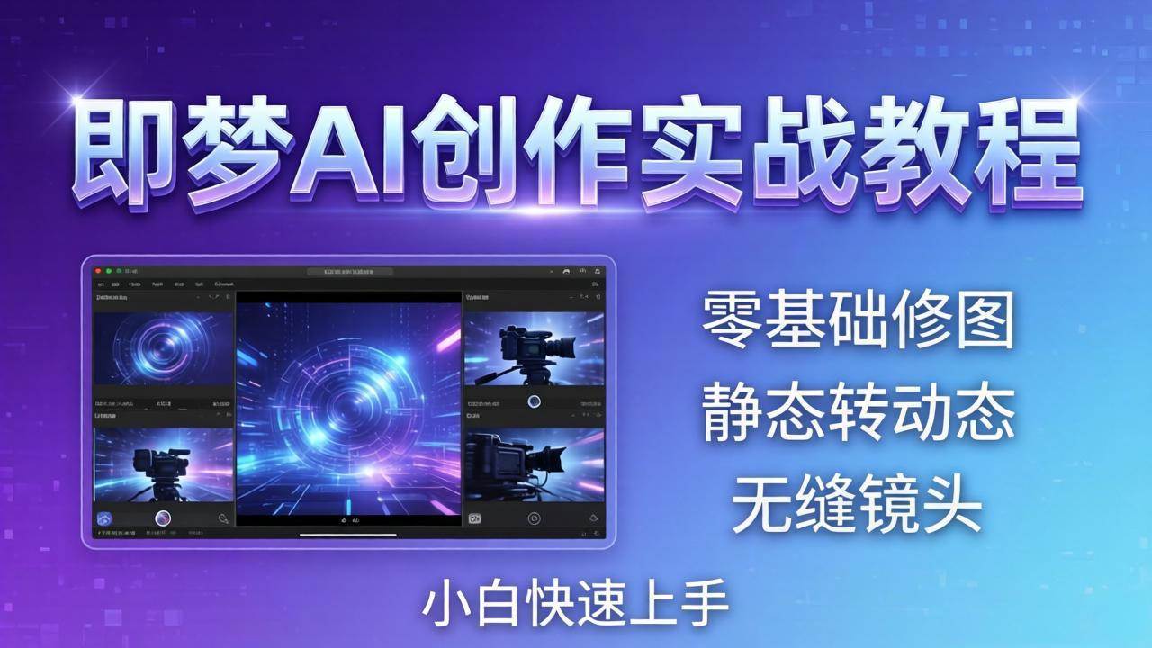 （18196期）即梦AI创作实战教程，从零基础修图到AI导演，实战教学静态转动态+无缝镜头，小白快速上手 - 52网创-52网创