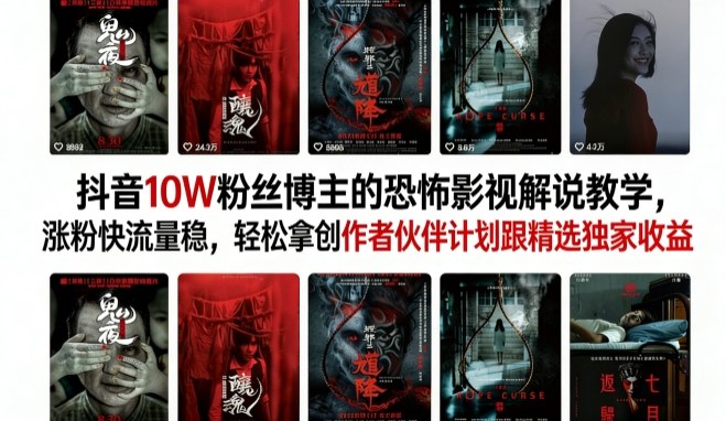 抖音10W粉丝博主的恐怖影视解说教学,涨粉快流量稳,轻松拿创作者伙伴计划跟精选独家收益 抖音10W粉丝博主的恐怖影视解说教学,涨粉快流量稳,轻松拿创作者伙伴计划跟精选独家收益